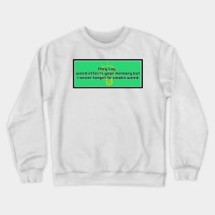 They say weed effects your memory but I never forget to smoke weed. Crewneck Sweatshirt